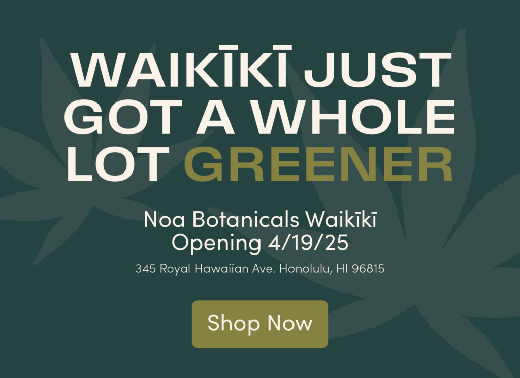Promotional graphic announcing Noa Botanicals Waikiki opening on 4/19/25, with "Shop Now" button and location details in Honolulu, HI.
